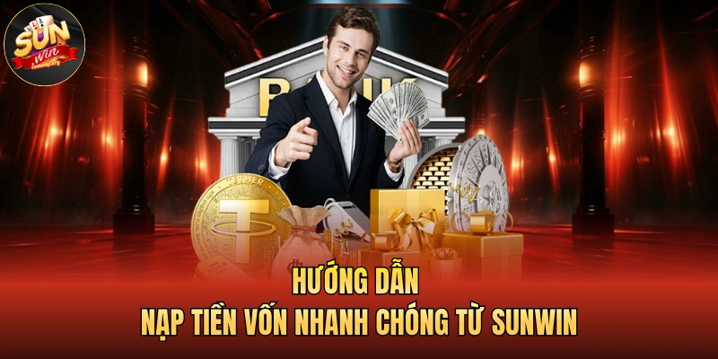 Hướng dẫn nạp tiền vốn nhanh chóng từ SUNWIN